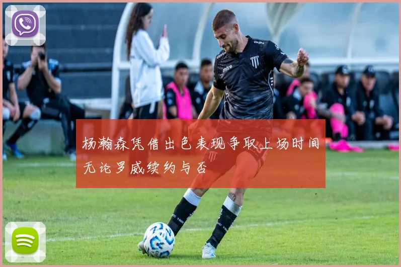 杨瀚森凭借出色表现争取上场时间无论罗威续约与否